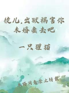 徒儿,出狱祸害你未婚妻去吧